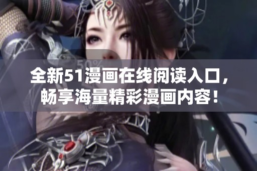 全新51漫画在线阅读入口，畅享海量精彩漫画内容！