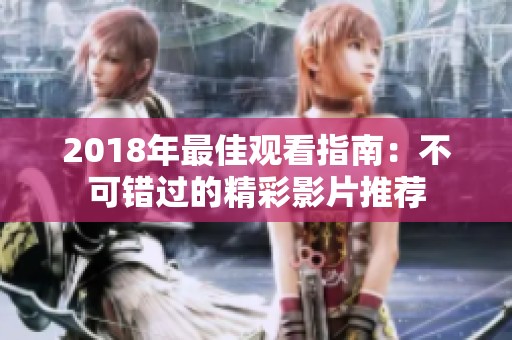 2018年最佳观看指南：不可错过的精彩影片推荐