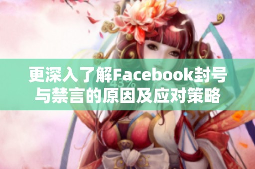 更深入了解Facebook封号与禁言的原因及应对策略