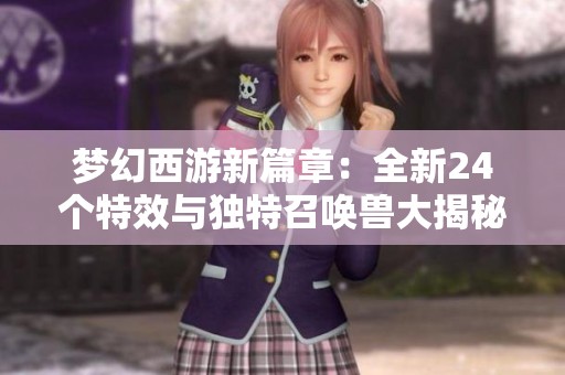 梦幻西游新篇章：全新24个特效与独特召唤兽大揭秘！