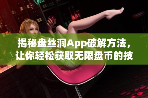 揭秘盘丝洞App破解方法，让你轻松获取无限盘币的技巧