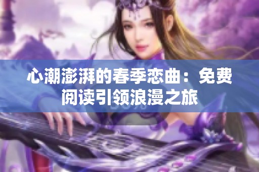 心潮澎湃的春季恋曲：免费阅读引领浪漫之旅