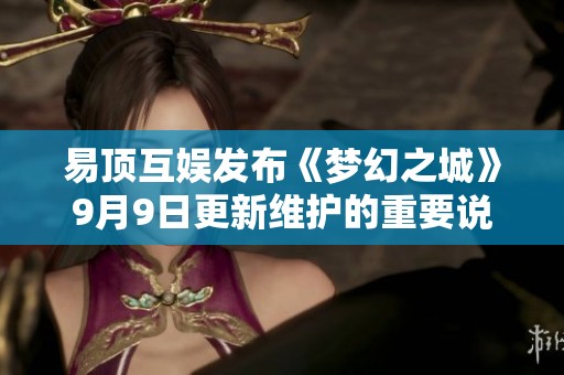 易顶互娱发布《梦幻之城》9月9日更新维护的重要说明与内容介绍