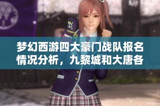 梦幻西游四大豪门战队报名情况分析，九黎城和大唐各自崛起之路