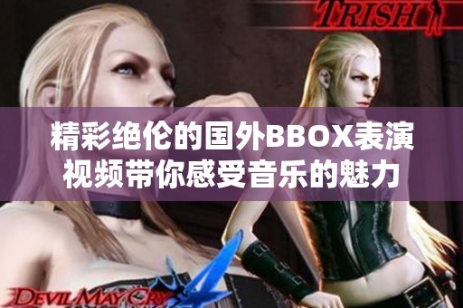 精彩绝伦的国外BBOX表演视频带你感受音乐的魅力