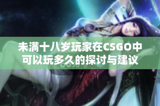 未满十八岁玩家在CSGO中可以玩多久的探讨与建议
