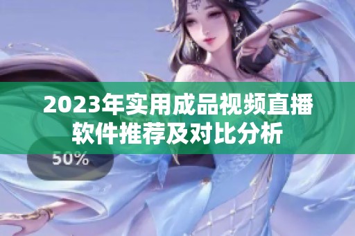 2023年实用成品视频直播软件推荐及对比分析
