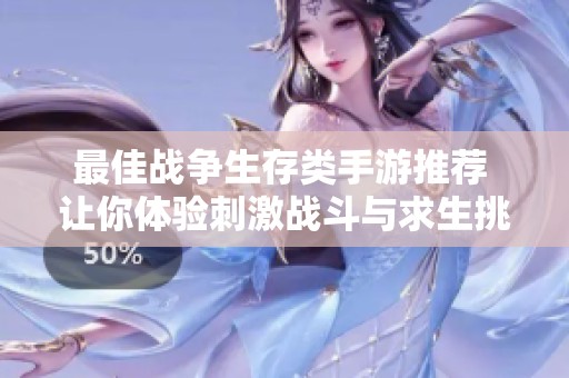 最佳战争生存类手游推荐 让你体验刺激战斗与求生挑战