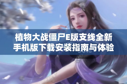 植物大战僵尸E版支线全新手机版下载安装指南与体验分享