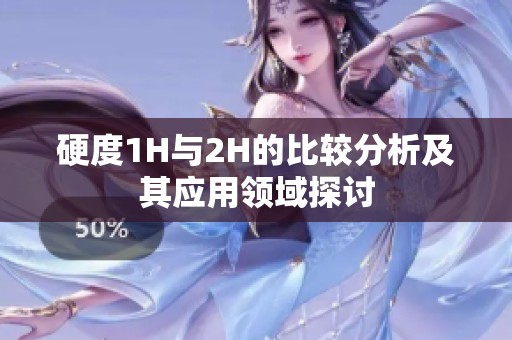 硬度1H与2H的比较分析及其应用领域探讨
