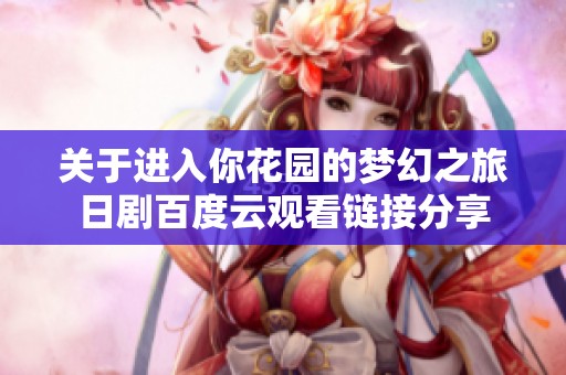 关于进入你花园的梦幻之旅日剧百度云观看链接分享