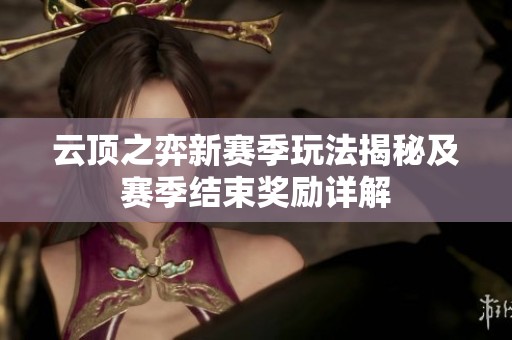 云顶之弈新赛季玩法揭秘及赛季结束奖励详解