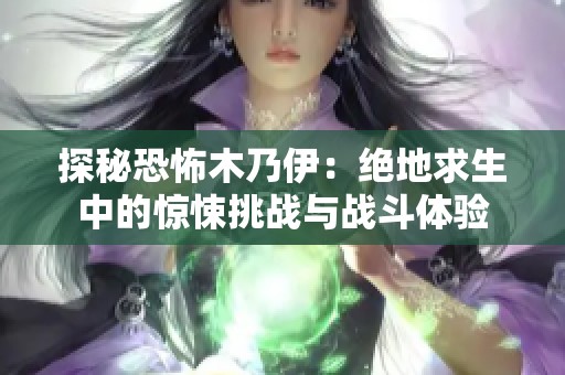 探秘恐怖木乃伊：绝地求生中的惊悚挑战与战斗体验