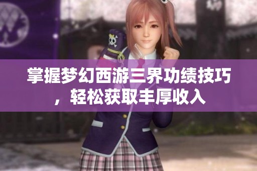 掌握梦幻西游三界功绩技巧，轻松获取丰厚收入