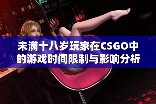 未满十八岁玩家在CSGO中的游戏时间限制与影响分析