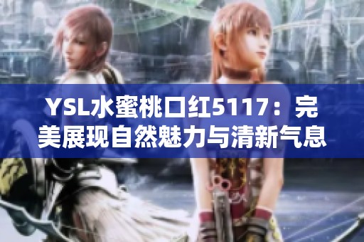 YSL水蜜桃口红5117：完美展现自然魅力与清新气息