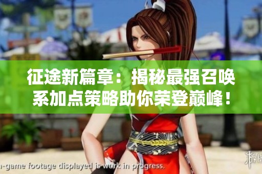 征途新篇章：揭秘最强召唤系加点策略助你荣登巅峰！