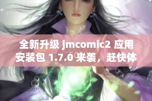 全新升级 jmcomic2 应用安装包 1.7.0 来袭，赶快体验吧