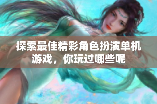 探索最佳精彩角色扮演单机游戏，你玩过哪些呢