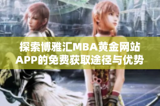 探索博雅汇MBA黄金网站APP的免费获取途径与优势解析