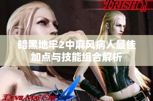 暗黑地牢2中麻风病人最佳加点与技能组合解析