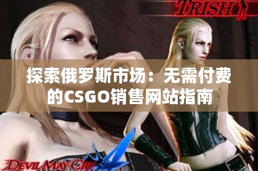 探索俄罗斯市场：无需付费的CSGO销售网站指南
