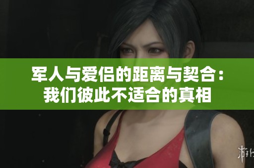 军人与爱侣的距离与契合：我们彼此不适合的真相