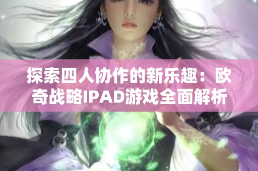 探索四人协作的新乐趣：欧奇战略IPAD游戏全面解析