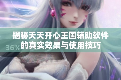 揭秘天天开心王国辅助软件的真实效果与使用技巧