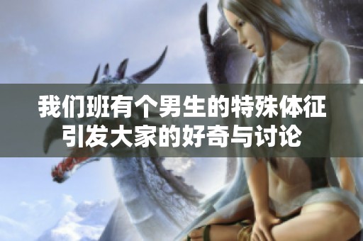 我们班有个男生的特殊体征引发大家的好奇与讨论