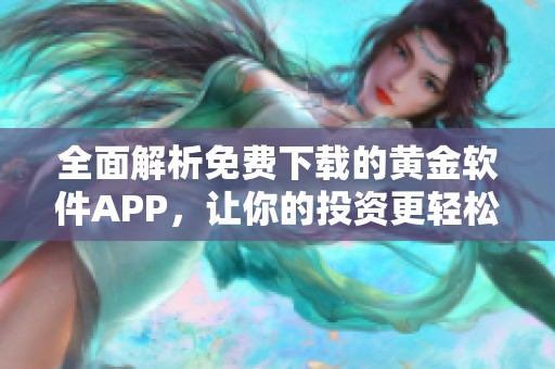 全面解析免费下载的黄金软件APP，让你的投资更轻松