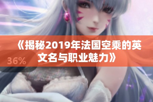 《揭秘2019年法国空乘的英文名与职业魅力》