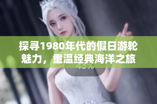 探寻1980年代的假日游轮魅力，重温经典海洋之旅