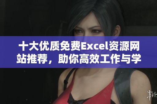 十大优质免费Excel资源网站推荐，助你高效工作与学习