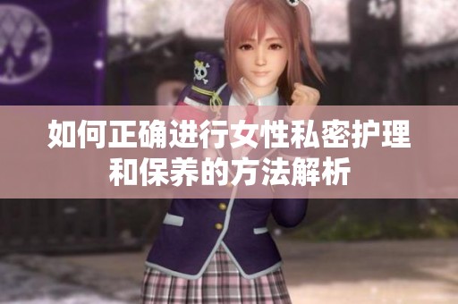 如何正确进行女性私密护理和保养的方法解析
