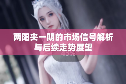 两阳夹一阴的市场信号解析与后续走势展望
