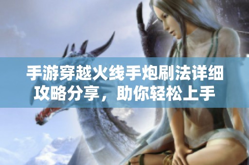 手游穿越火线手炮刷法详细攻略分享，助你轻松上手