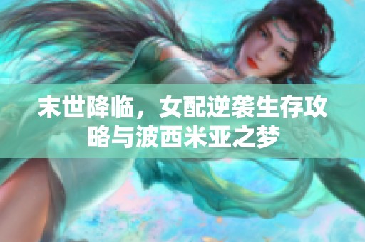末世降临，女配逆袭生存攻略与波西米亚之梦