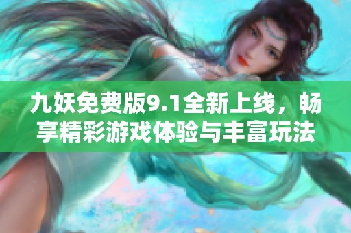 九妖免费版9.1全新上线，畅享精彩游戏体验与丰富玩法