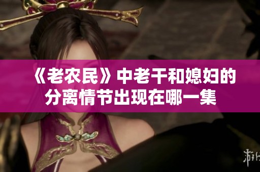 《老农民》中老干和媳妇的分离情节出现在哪一集