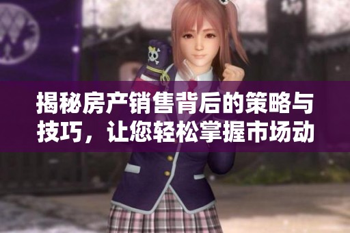 揭秘房产销售背后的策略与技巧，让您轻松掌握市场动态
