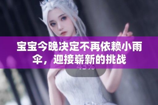 宝宝今晚决定不再依赖小雨伞，迎接崭新的挑战