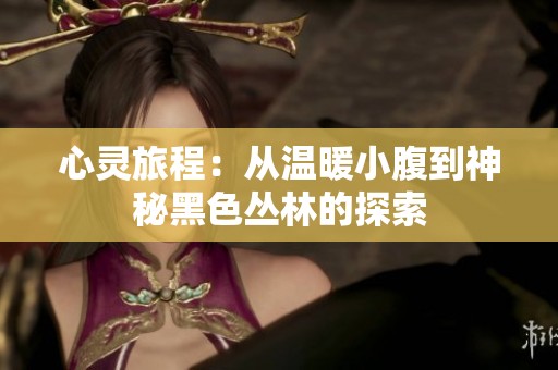 心灵旅程：从温暖小腹到神秘黑色丛林的探索