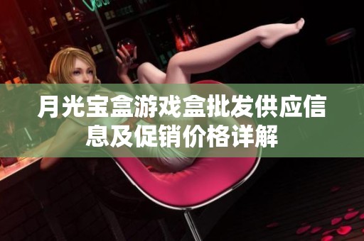 月光宝盒游戏盒批发供应信息及促销价格详解