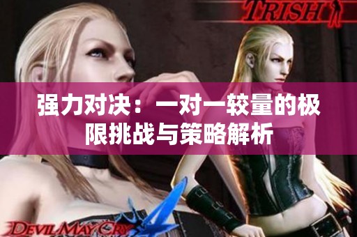 强力对决：一对一较量的极限挑战与策略解析