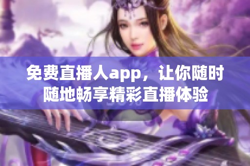 免费直播人app，让你随时随地畅享精彩直播体验