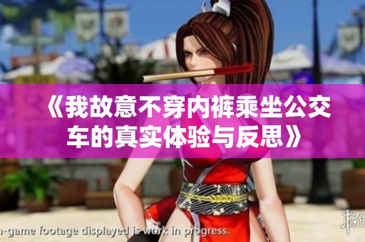 《我故意不穿内裤乘坐公交车的真实体验与反思》