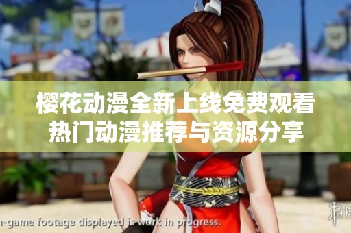 樱花动漫全新上线免费观看热门动漫推荐与资源分享