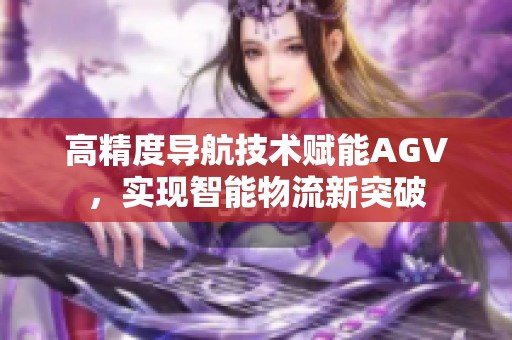 高精度导航技术赋能AGV，实现智能物流新突破