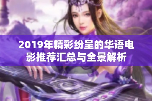 2019年精彩纷呈的华语电影推荐汇总与全景解析